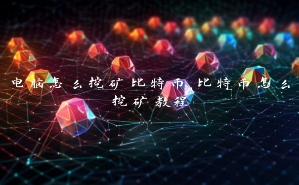 电脑怎么挖矿比特币,比特币怎么挖矿教程