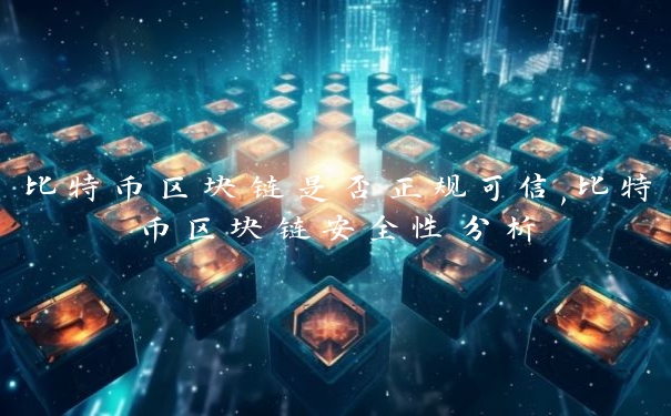 比特币区块链是否正规可信,比特币区块链安全性分析