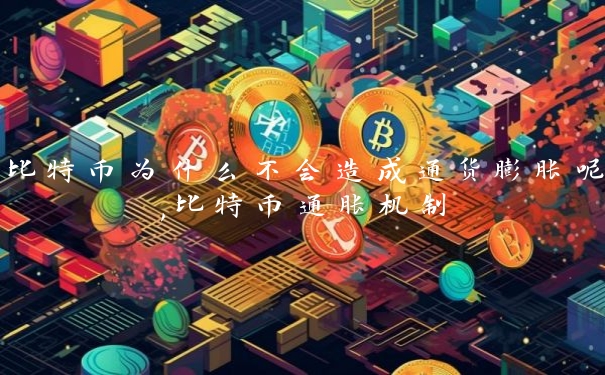 比特币为什么不会造成通货膨胀呢,比特币通胀机制