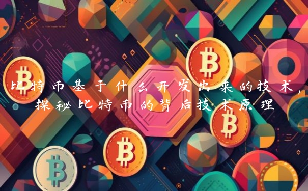比特币基于什么开发出来的技术,探秘比特币的背后技术原理