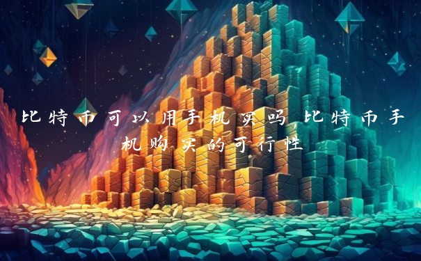 比特币可以用手机买吗,比特币手机购买的可行性