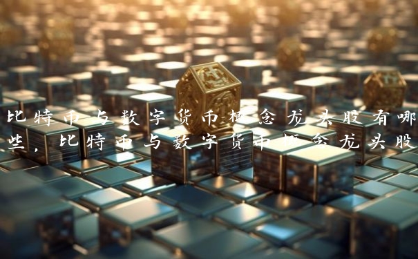 比特币与数字货币概念龙头股有哪些，比特币与数字货币概念龙头股推荐