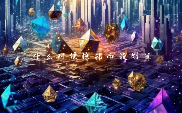 什么时候换韩币最划算