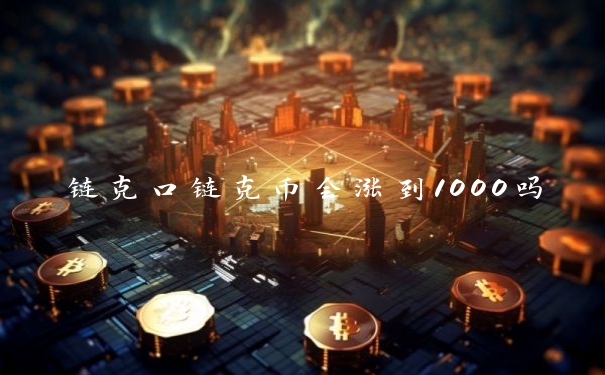 链克口链克币会涨到1000吗