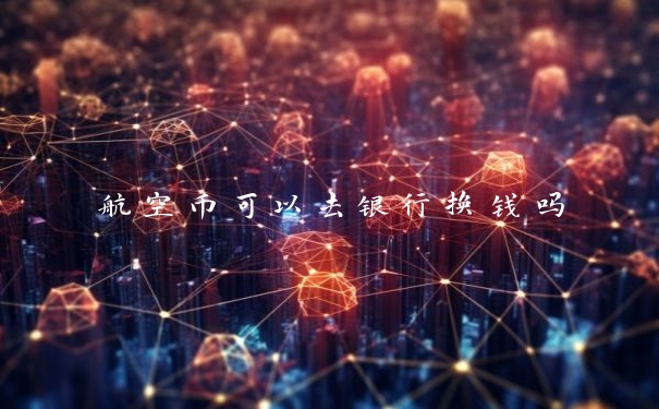 航空币可以去银行换钱吗